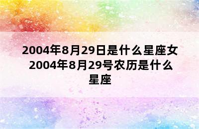 2004年8月29日是什么星座女 2004年8月29号农历是什么星座